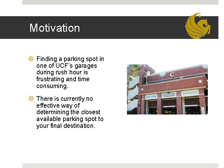 Motivation Finding a parking spot in one of UCF’s garages during rush hour is