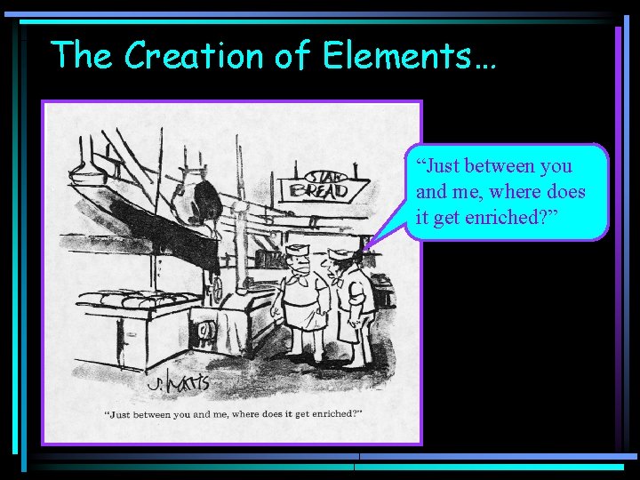 The Creation of Elements… “Just between you and me, where does it get enriched?