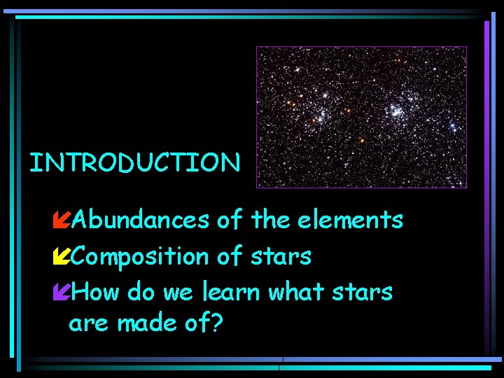 INTRODUCTION íAbundances of the elements íComposition of stars íHow do we learn what stars