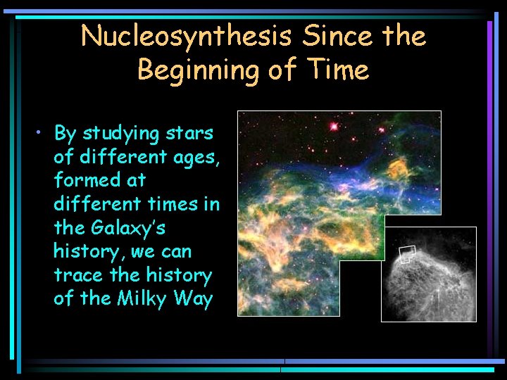 Nucleosynthesis Since the Beginning of Time • By studying stars of different ages, formed