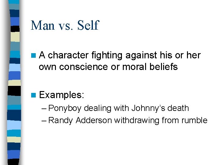 Man vs. Self n. A character fighting against his or her own conscience or