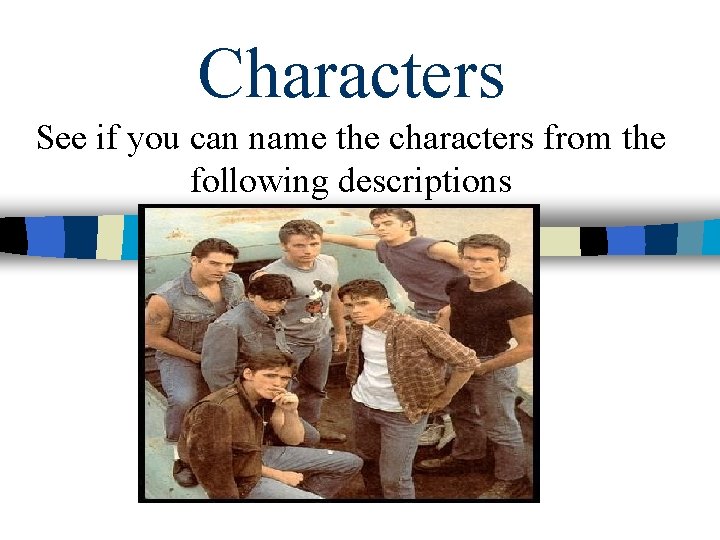 Characters See if you can name the characters from the following descriptions 