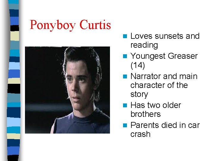 Ponyboy Curtis n n n Loves sunsets and reading Youngest Greaser (14) Narrator and