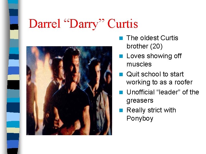 Darrel “Darry” Curtis n n n The oldest Curtis brother (20) Loves showing off