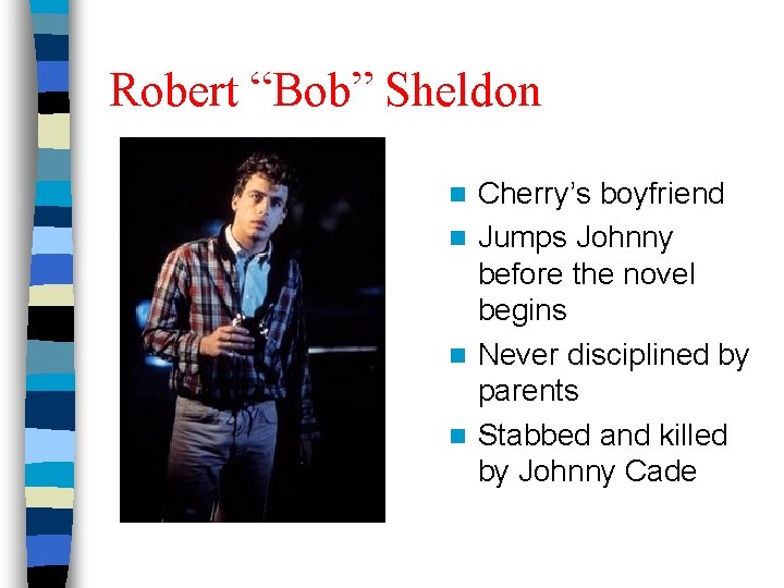 Robert “Bob” Sheldon Cherry’s boyfriend n Jumps Johnny before the novel begins n Never