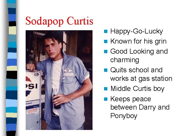 Sodapop Curtis n n n Happy-Go-Lucky Known for his grin Good Looking and charming