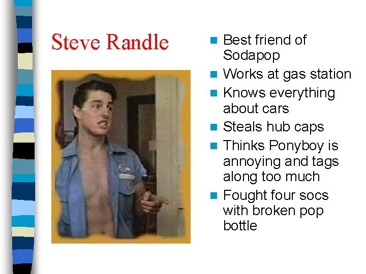 Steve Randle n n n Best friend of Sodapop Works at gas station Knows