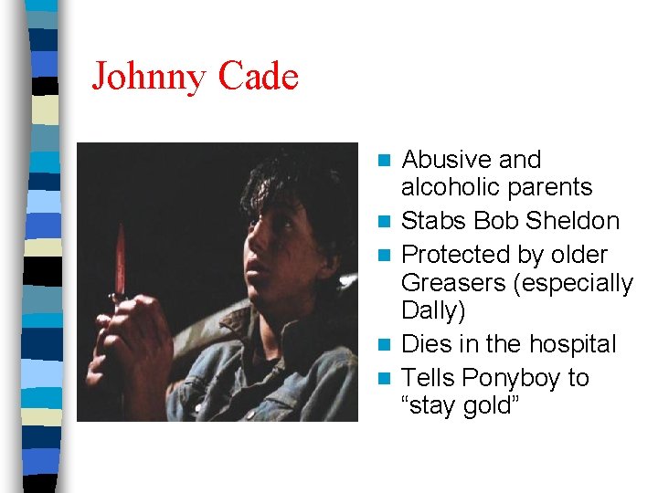 Johnny Cade n n n Abusive and alcoholic parents Stabs Bob Sheldon Protected by