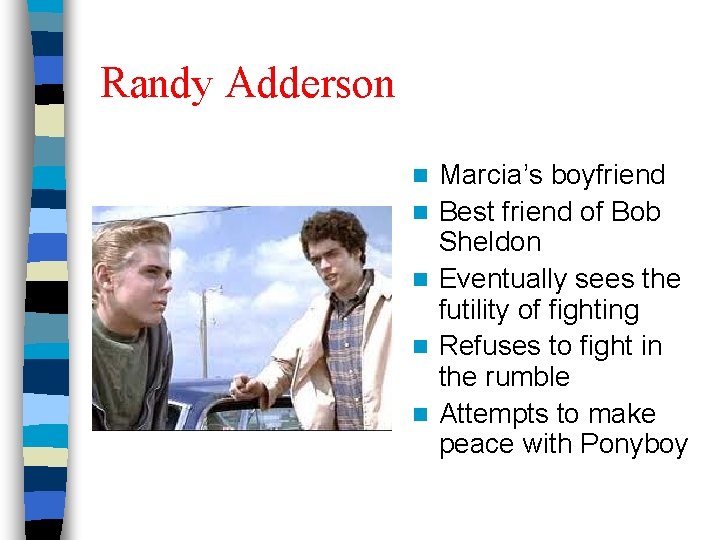 Randy Adderson n n Marcia’s boyfriend Best friend of Bob Sheldon Eventually sees the