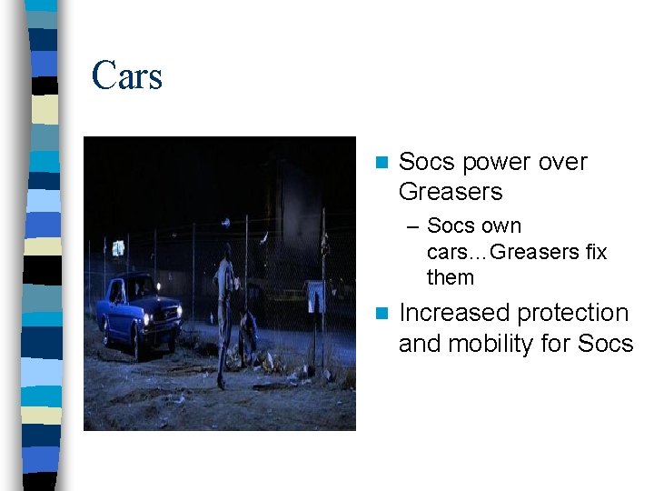 Cars n Socs power over Greasers – Socs own cars…Greasers fix them n Increased