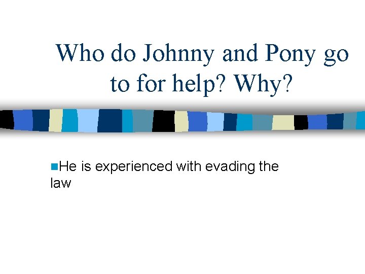 Who do Johnny and Pony go to for help? Why? n. He law is