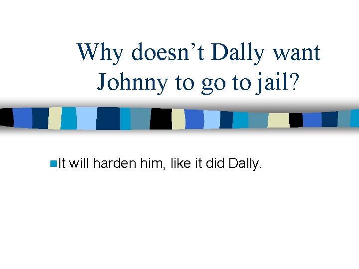 Why doesn’t Dally want Johnny to go to jail? n. It will harden him,