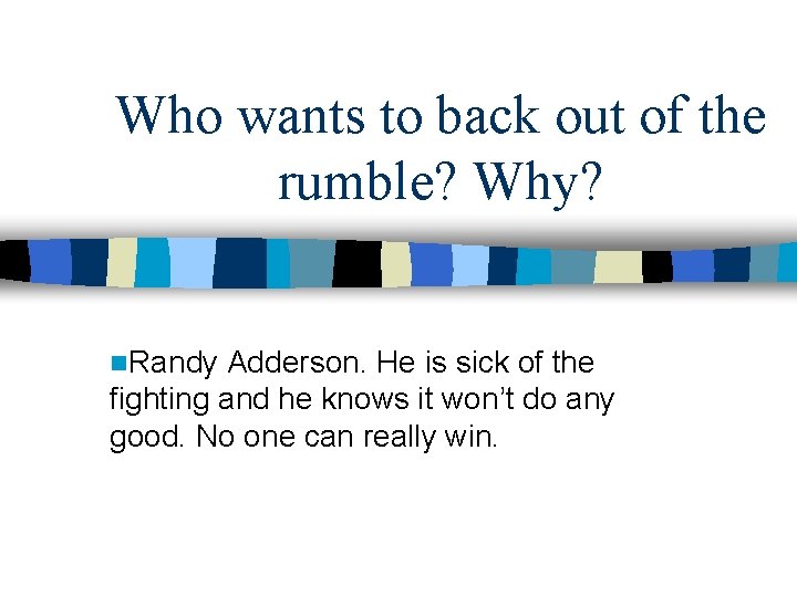 Who wants to back out of the rumble? Why? n. Randy Adderson. He is