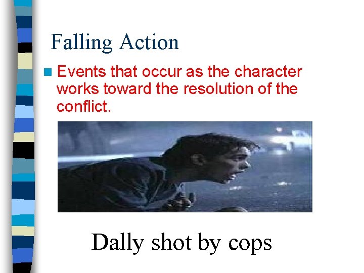 Falling Action n Events that occur as the character works toward the resolution of