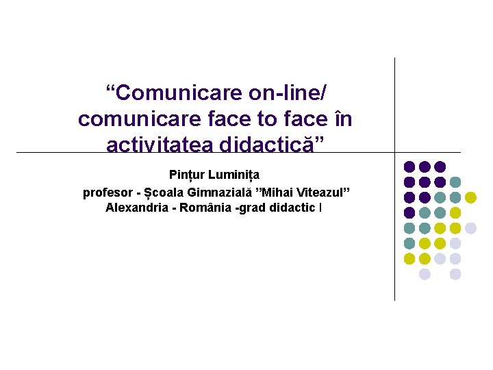 “Comunicare on-line/ comunicare face to face în activitatea didactică” Pințur Luminița profesor - Școala