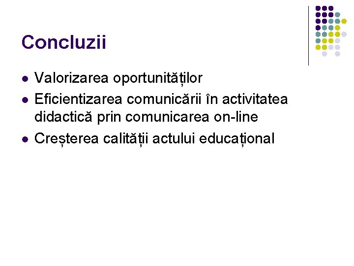 Concluzii l l l Valorizarea oportunităților Eficientizarea comunicării în activitatea didactică prin comunicarea on-line