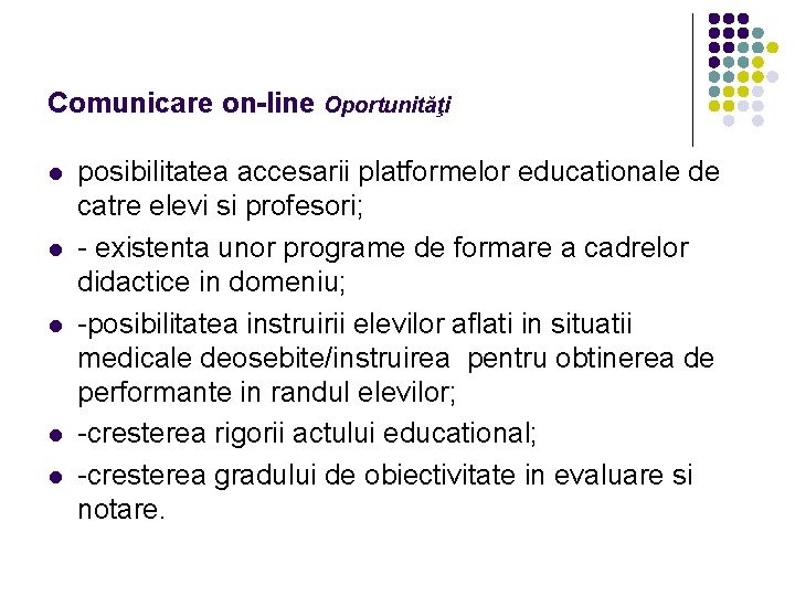 Comunicare on-line Oportunităţi l l l posibilitatea accesarii platformelor educationale de catre elevi si