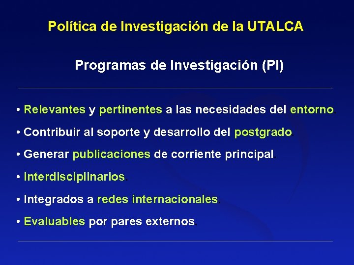 Política de Investigación de la UTALCA Programas de Investigación (PI) • Relevantes y pertinentes Política de Investigación de la UTALCA Programas de Investigación (PI) • Relevantes y pertinentes
