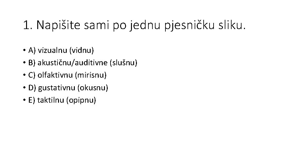 1. Napišite sami po jednu pjesničku sliku. • A) vizualnu (vidnu) • B) akustičnu/auditivne