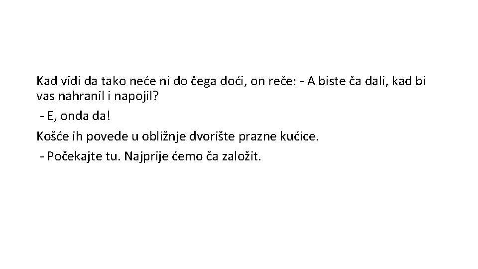 Kad vidi da tako neće ni do čega doći, on reče: - A biste