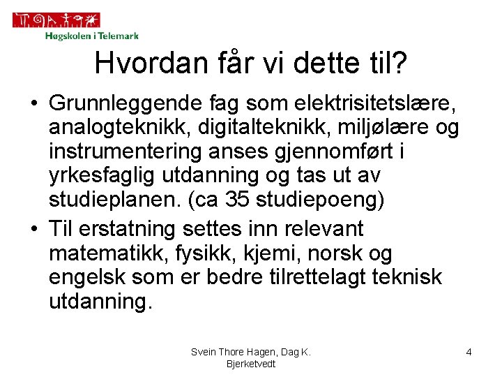 Hvordan får vi dette til? • Grunnleggende fag som elektrisitetslære, analogteknikk, digitalteknikk, miljølære og