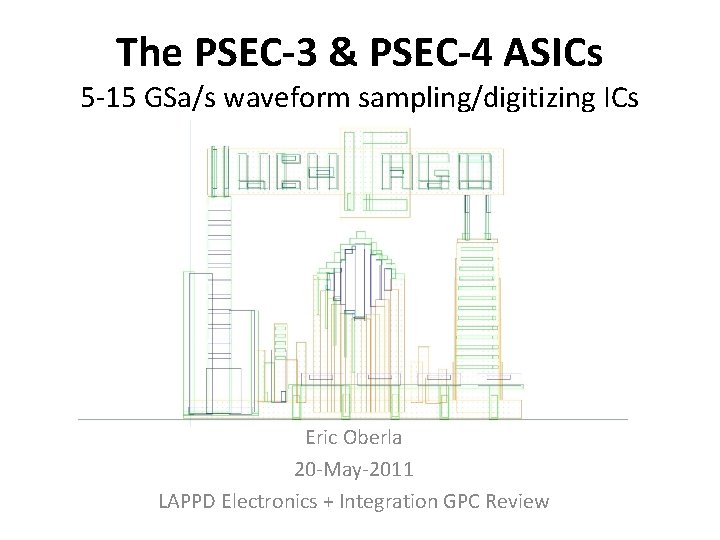The PSEC-3 & PSEC-4 ASICs 5 -15 GSa/s waveform sampling/digitizing ICs Eric Oberla 20