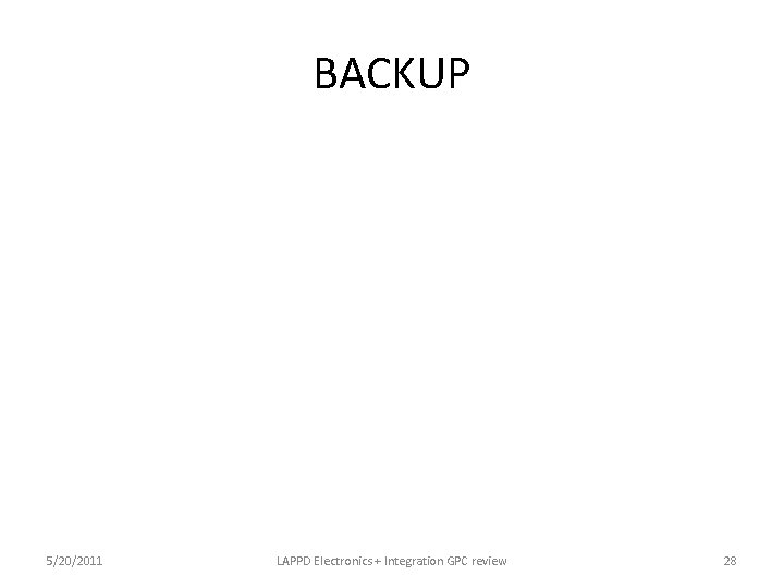 BACKUP 5/20/2011 LAPPD Electronics + Integration GPC review 28 