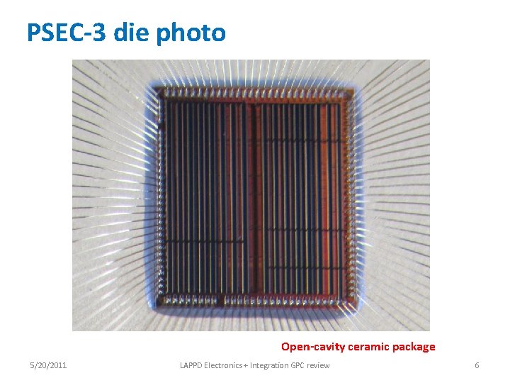 PSEC-3 die photo Open-cavity ceramic package 5/20/2011 LAPPD Electronics + Integration GPC review 6