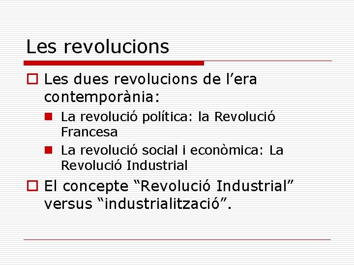 Les revolucions o Les dues revolucions de l’era contemporània: n La revolució política: la