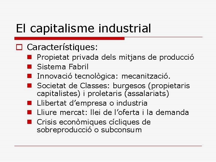 El capitalisme industrial o Característiques: Propietat privada dels mitjans de producció Sistema Fabril Innovació