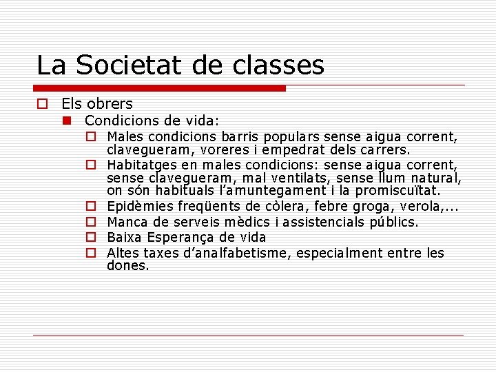 La Societat de classes o Els obrers n Condicions de vida: o Males condicions