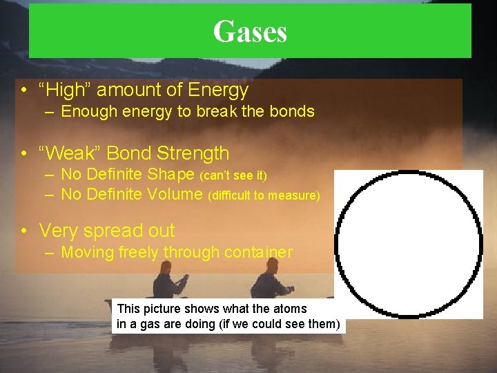 Gases • “High” amount of Energy – Enough energy to break the bonds •