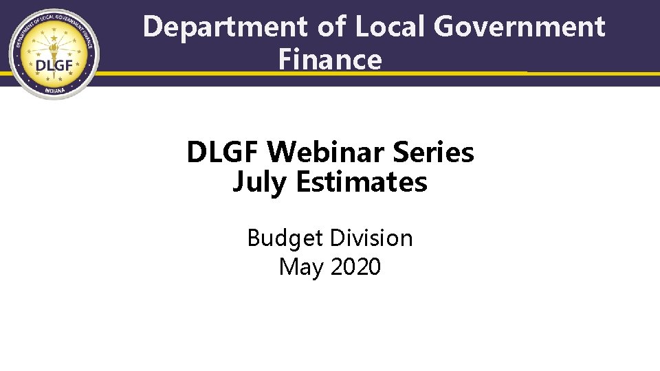 Department of Local Government Finance DLGF Webinar Series July Estimates Budget Division May 2020