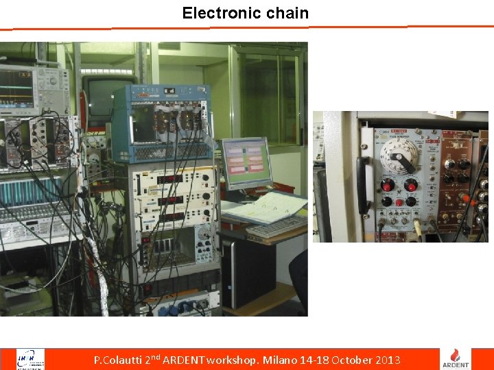 Electronic chain P. Colautti 2 nd ARDENT workshop. Milano 14 -18 October 2013 