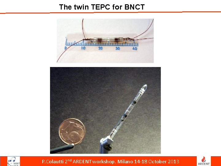 The twin TEPC for BNCT P. Colautti 2 nd ARDENT workshop. Milano 14 -18