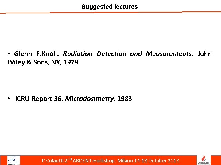 Suggested lectures • Glenn F. Knoll. Radiation Detection and Measurements. John Wiley & Sons,