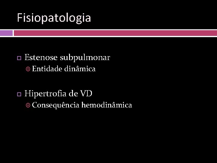 Fisiopatologia Estenose subpulmonar Entidade dinâmica Hipertrofia de VD Consequência hemodinâmica 
