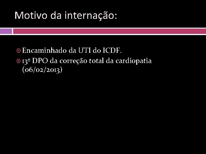 Motivo da internação: Encaminhado da UTI do ICDF. 13º DPO da correção total da