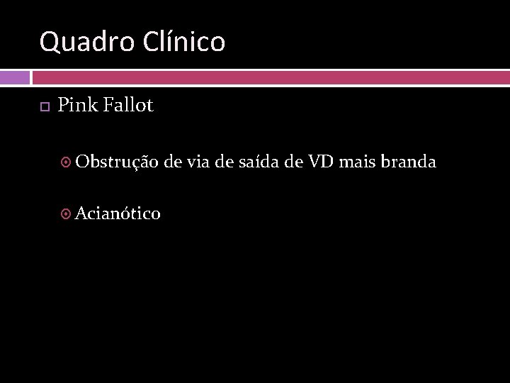 Quadro Clínico Pink Fallot Obstrução de via de saída de VD mais branda Acianótico