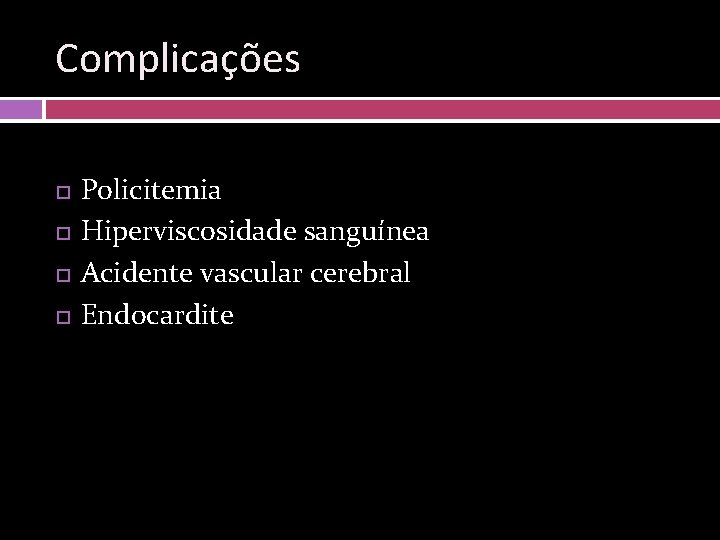 Complicações Policitemia Hiperviscosidade sanguínea Acidente vascular cerebral Endocardite 