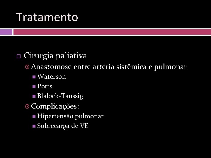 Tratamento Cirurgia paliativa Anastomose entre artéria sistêmica e pulmonar Waterson Potts Blalock-Taussig Complicações: Hipertensão