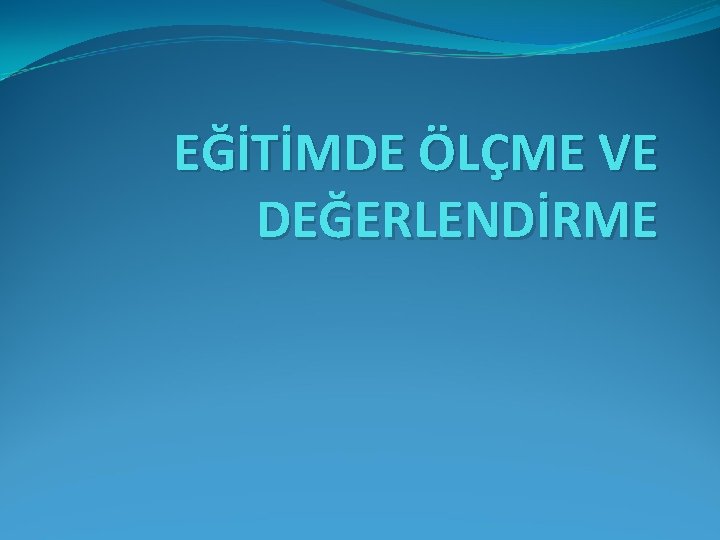 EĞİTİMDE ÖLÇME VE DEĞERLENDİRME 