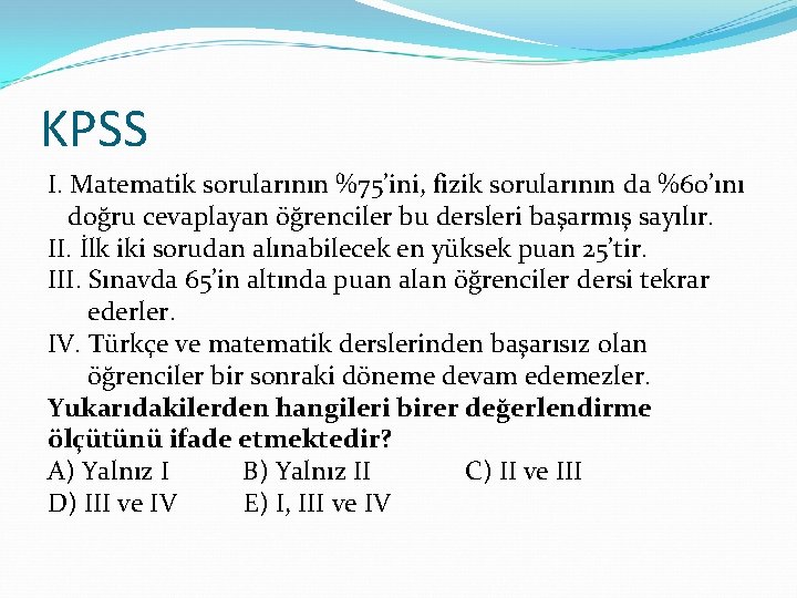 KPSS I. Matematik sorularının %75’ini, fizik sorularının da %60’ını doğru cevaplayan öğrenciler bu dersleri