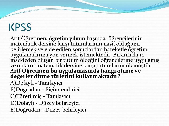 KPSS Arif Öğretmen, öğretim yılının başında, öğrencilerinin matematik dersine karşı tutumlarının nasıl olduğunu belirlemek