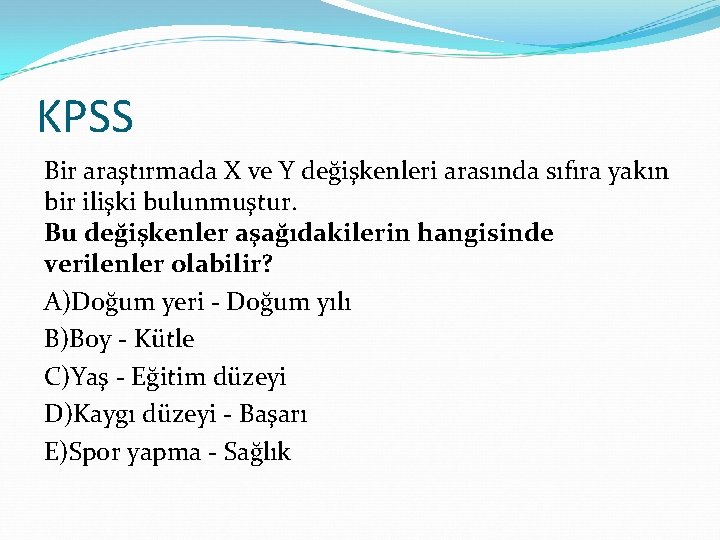 KPSS Bir araştırmada X ve Y değişkenleri arasında sıfıra yakın bir ilişki bulunmuştur. Bu