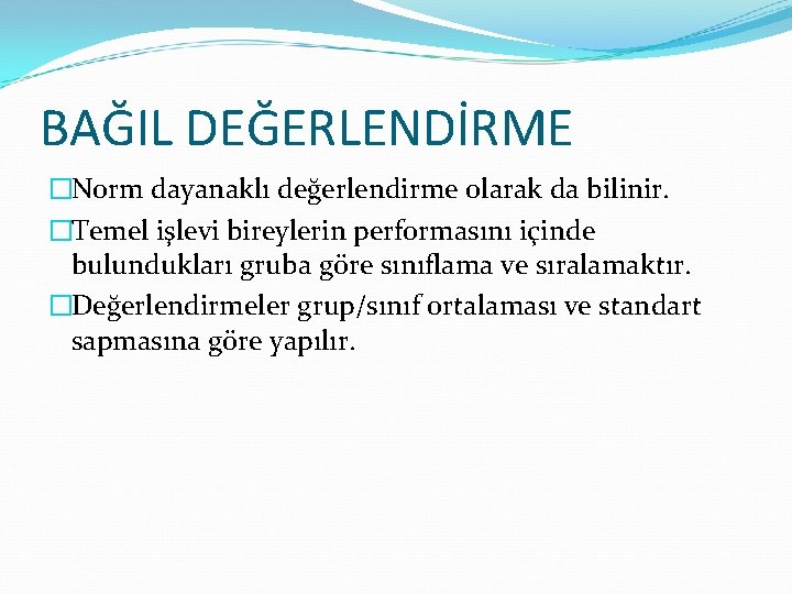 BAĞIL DEĞERLENDİRME �Norm dayanaklı değerlendirme olarak da bilinir. �Temel işlevi bireylerin performasını içinde bulundukları