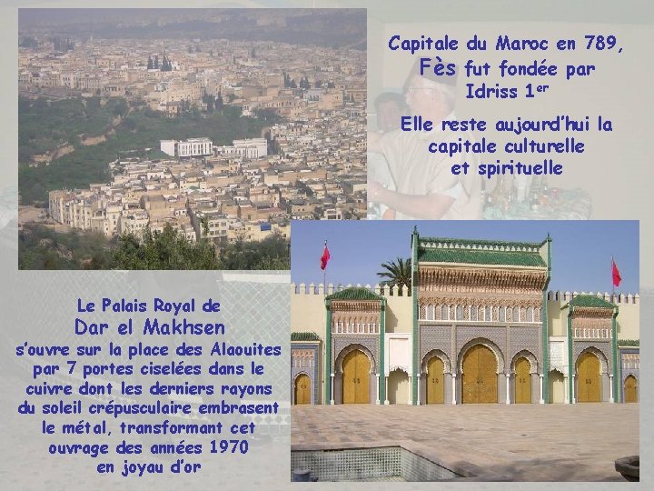 Capitale du Maroc en 789, Fès fut fondée par Idriss 1 er Elle reste