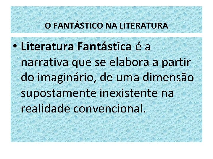 O FANTÁSTICO NA LITERATURA • Literatura Fantástica é a narrativa que se elabora a