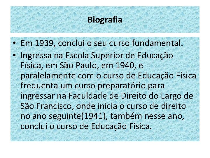 Biografia • Em 1939, conclui o seu curso fundamental. • Ingressa na Escola Superior