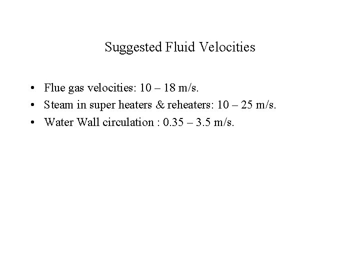 Suggested Fluid Velocities • Flue gas velocities: 10 – 18 m/s. • Steam in